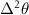 $\Delta^{2}\theta$