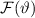 $\mathcal{F}(\vartheta)$