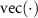 $\mathrm{vec}(\cdot)$