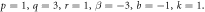 $p=1,q=3,r=1,\beta =-3,b=-1,k=1.$