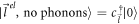$\left|{\vec{l}}^{{el}},{\rm{no}}\,{\rm{phonons}}\right\rangle ={c}_{\vec{l}}^{\dagger }\left|0\right\rangle $