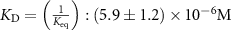 ${K_{\text{D}}} = \left( {\frac{1}{{{K_{{\text{eq}}}}}}} \right):\left( {5.9 \pm 1.2} \right) \times {10^{ - 6}}{\text{M}}$