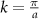 $k = \frac{\pi}{a}$