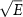 $\sqrt{E}$