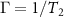 ${{\Gamma }} = 1/{T_2}$