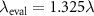 $\lambda_{\mathrm{eval}} = 1.325\lambda$