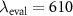 $\lambda_{\mathrm{eval}} = 610$