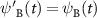$\psi {^{^{\prime}}}_{\text{B}}^{}(t) = \psi _{\text{B}}^{}(t)$