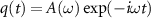 $q(t) = A(\omega) \exp(-i\omega t)$