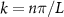 $k = n \pi /L $
