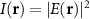 $I(\mathbf) = |E(\mathbf)|^2$