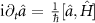 $\textrm\partial_t\hat\,=\,\frac 1 \hbar [\hat,\hat] $