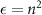 $\epsilon = n^2$