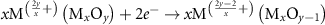 $x{{\text{M}}^{\left( {\frac{{2y}}{x} + } \right)}}\left( {{{\text{M}}_x}{{\text{O}}_y}} \right) + 2{e^ - } \to x{{\text{M}}^{\left( {\frac{{2y - 2}}{x} + } \right)}}\left( {{{\text{M}}_x}{{\text{O}}_{y - 1}}} \right)$