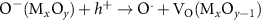 ${\text{O}}^ - ({{\text{M}}_x}{{\text{O}}_y}) + {h^ + } \to {{\text{O}}^.} + {{\text{V}}_{\text{O}}}({{\text{M}}_x}{{\text{O}}_{y - 1}})$