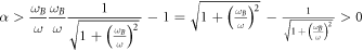 $\alpha \gt \displaystyle \frac{{\omega }_{B}}{\omega }\displaystyle \frac{{\omega }_{B}}{\omega }\displaystyle \frac{1}{\sqrt{1+{\left(\tfrac{{\omega }_{B}}{\omega }\right)}^{2}}}-1=\sqrt{1+{\left(\tfrac{{\omega }_{B}}{\omega }\right)}^{2}}-\tfrac{1}{\sqrt{1+{\left(\tfrac{{\omega }_{B}}{\omega }\right)}^{2}}}\gt 0$