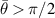 $\bar \theta > \pi /2$