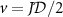$v = J{\cal D}/2$