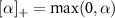$[\alpha]_+ = \textrm{max} (0, \alpha)$