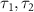 $\tau_1, \tau_2$