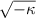 $\sqrt{-\kappa}$