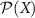$\mathcal{P}(X)$