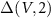$\Delta(V,2)$