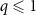 $q \unicode{x2A7D} 1$