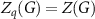 $Z_q(G) = Z(G)$