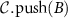 $\mathcal{C}.\text{push}(B)$