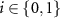 $i \in \{0,1\}$