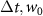 $\Delta t, w_0$