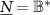 $\underline{N} = {\mathbb{B}}^*$