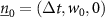 $\underline{n}_0 = (\Delta t, w_0, 0)$
