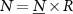 $N = \underline{N} \times R$
