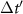 $\Delta t^{^{\prime}}$