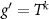 $g^{^{\prime}} = T^k$