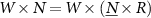 $W \times N = W \times (\underline{N} \times R)$