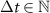 $\Delta t \in {\mathbb{N}}$