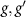 $g, g^{^{\prime}}$