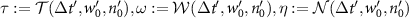 $\tau : = {\mathcal{T}}(\Delta t^{^{\prime}}, w^{^{\prime}}_0, n^{^{\prime}}_0), \omega : = {\mathcal{W}}(\Delta t^{^{\prime}}, w^{^{\prime}}_0, n^{^{\prime}}_0), \eta : = {\mathcal{N}}(\Delta t^{^{\prime}}, w^{^{\prime}}_0, n^{^{\prime}}_0)$