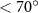 $ \lt 70^\circ$