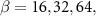 $\beta = 16, 32, 64,$