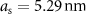 $a_\mathrm{s} = 5.29\,\mathrm{nm}$