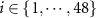 $i\in\{1,\cdots,48\}$