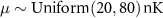 $\mu\sim\mathrm{Uniform}(20,80)\,\mathrm{nK}$