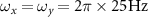 $\omega_x = \omega_y = 2\pi\times 25\,\mathrm{Hz}$