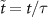 $\tilde{t} = t / \tau$