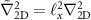 $\tilde{\nabla}_\mathrm{2D}^2 = \ell_x^2\nabla^2_\mathrm{2D} $