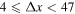 $4\leqslant {\rm{\Delta }}x\lt 47$